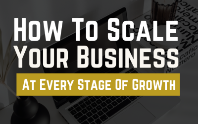 How To Scale At Every Stage Of Business