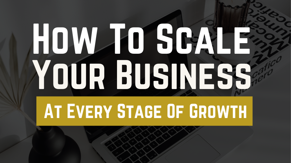 How To Scale At Every Stage Of Business